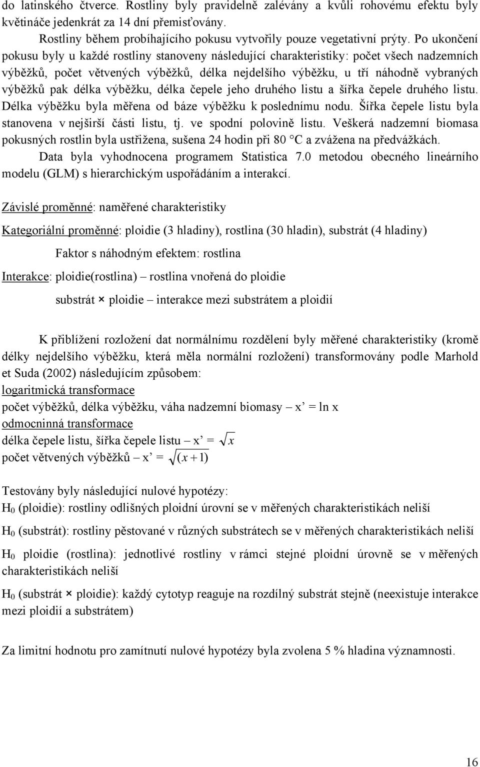 délka výběžku, délka čepele jeho druhého listu a šířka čepele druhého listu. Délka výběžku byla měřena od báze výběžku k poslednímu nodu. Šířka čepele listu byla stanovena v nejširší části listu, tj.