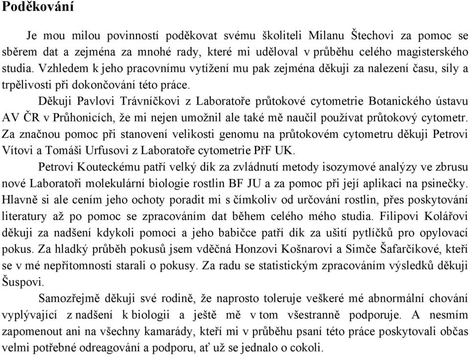 Děkuji Pavlovi Trávníčkovi z Laboratoře průtokové cytometrie Botanického ústavu AV ČR v Průhonicích, že mi nejen umožnil ale také mě naučil používat průtokový cytometr.