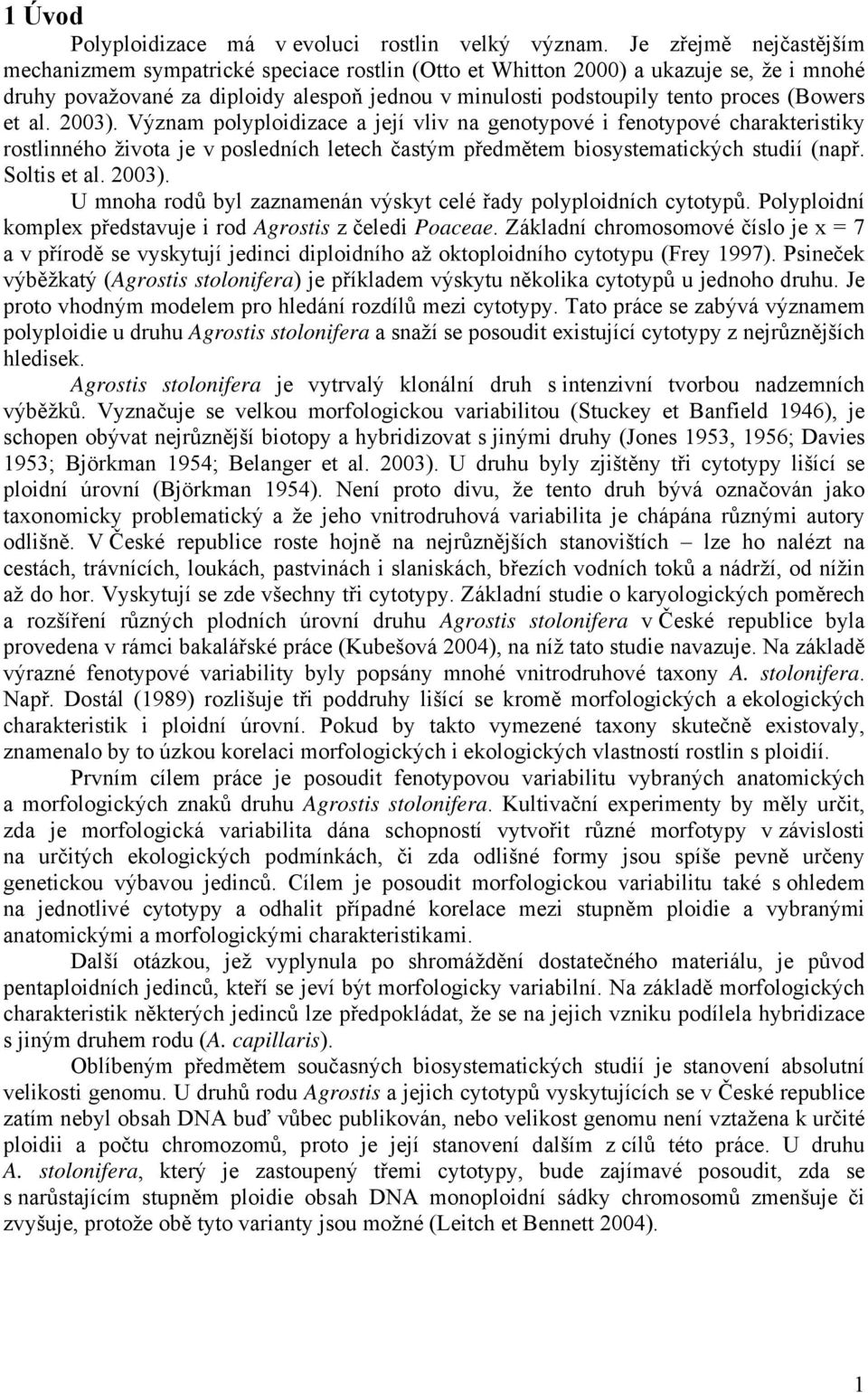 (Bowers et al. 2003). Význam polyploidizace a její vliv na genotypové i fenotypové charakteristiky rostlinného života je v posledních letech častým předmětem biosystematických studií (např.