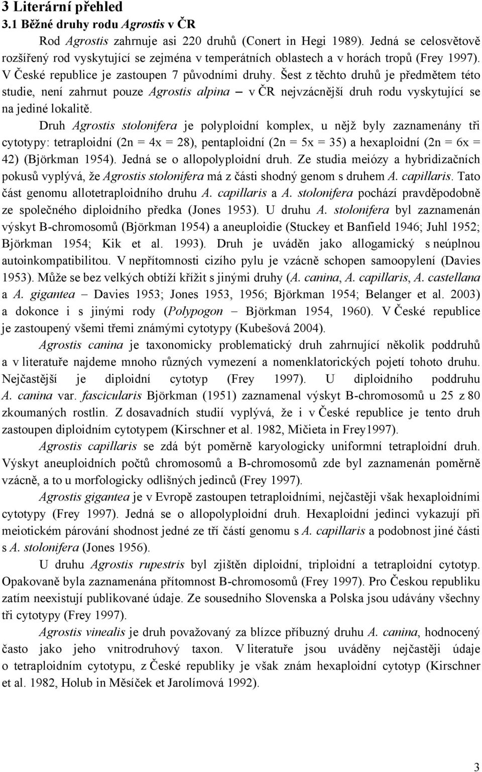 Šest z těchto druhů je předmětem této studie, není zahrnut pouze Agrostis alpina v ČR nejvzácnější druh rodu vyskytující se na jediné lokalitě.