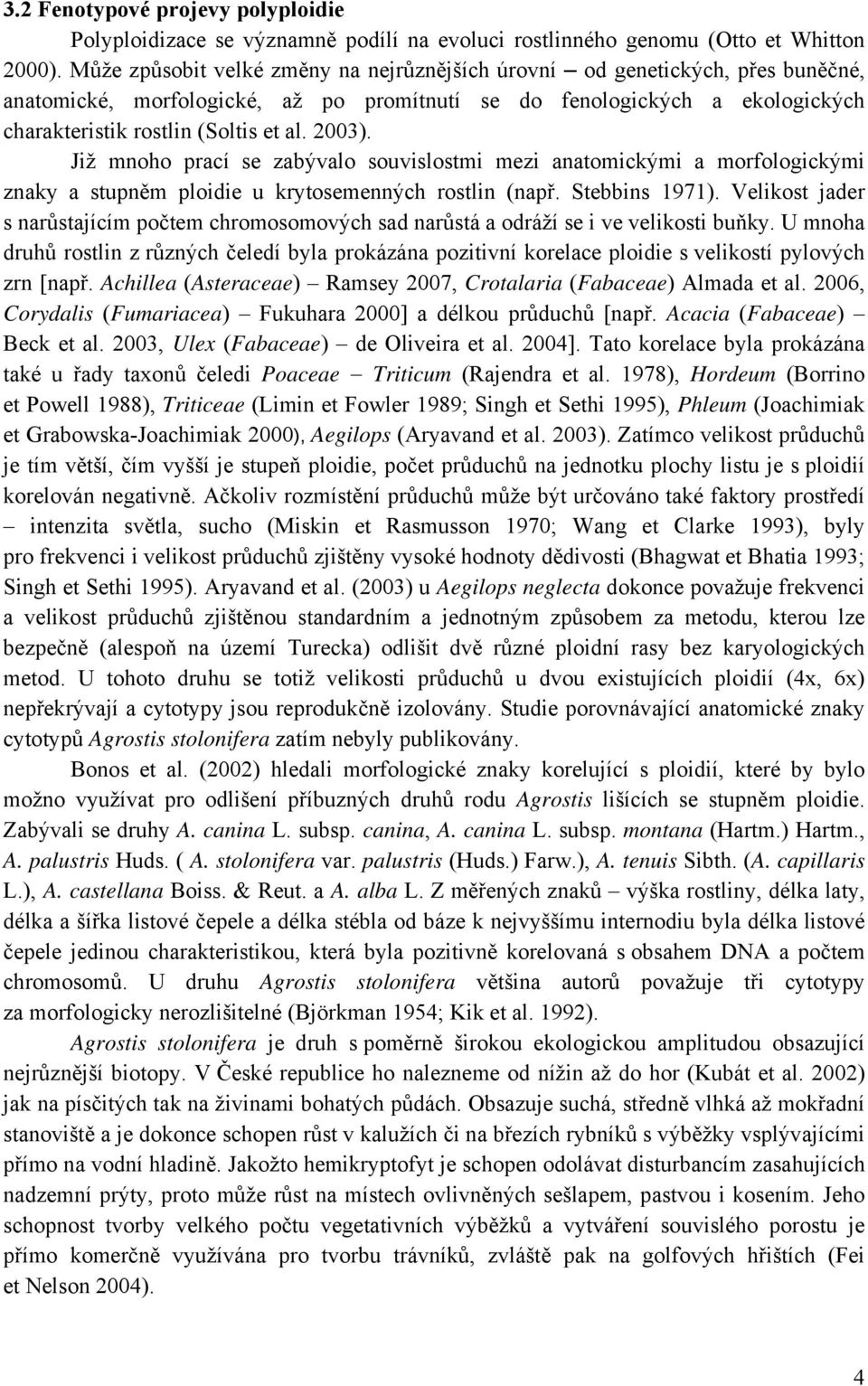 2003). Již mnoho prací se zabývalo souvislostmi mezi anatomickými a morfologickými znaky a stupněm ploidie u krytosemenných rostlin (např. Stebbins 1971).