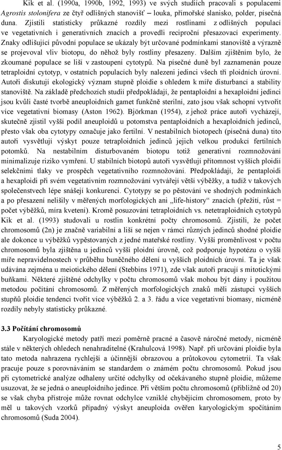 Znaky odlišující původní populace se ukázaly být určované podmínkami stanoviště a výrazně se projevoval vliv biotopu, do něhož byly rostliny přesazeny.