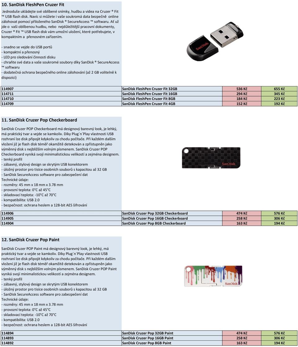 Ať už jde o vaši oblíbenou hudbu, nebo nejdůležitější pracovní dokumenty, Cruzer Fit USB flash disk vám umožní uložení, které potřebujete, v kompaktním a přenosném zařízením.