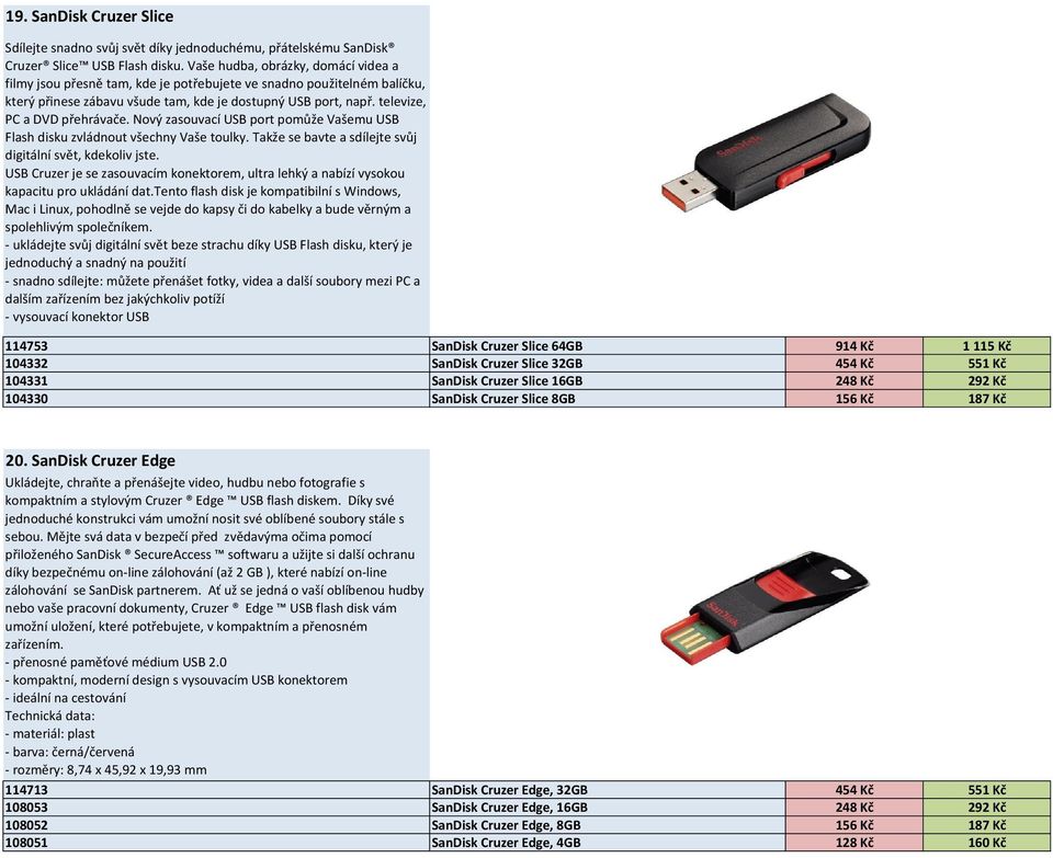 televize, PC a DVD přehrávače. Nový zasouvací USB port pomůže Vašemu USB Flash disku zvládnout všechny Vaše toulky. Takže se bavte a sdílejte svůj digitální svět, kdekoliv jste.