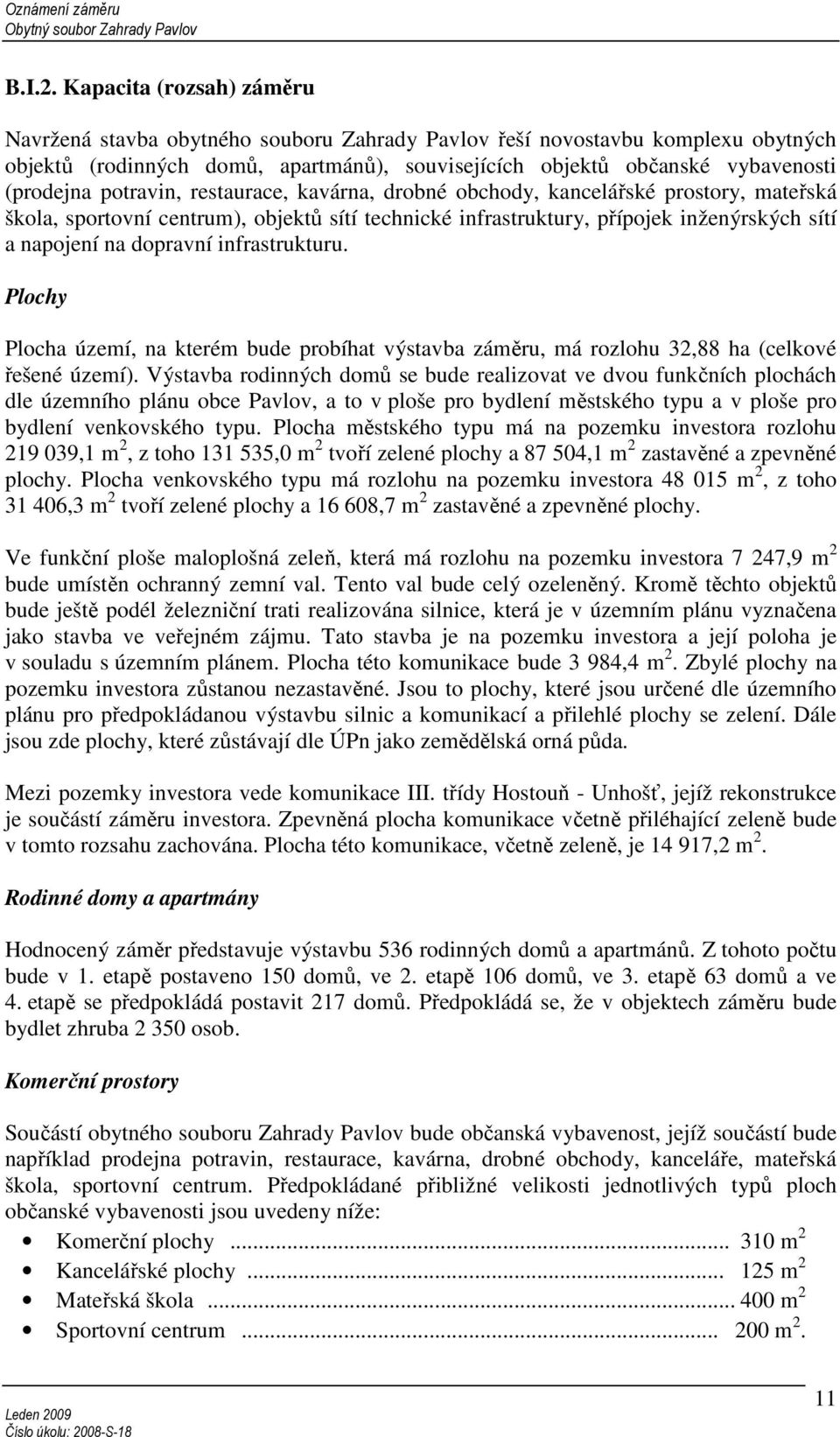 potravin, restaurace, kavárna, drobné obchody, kancelářské prostory, mateřská škola, sportovní centrum), objektů sítí technické infrastruktury, přípojek inženýrských sítí a napojení na dopravní