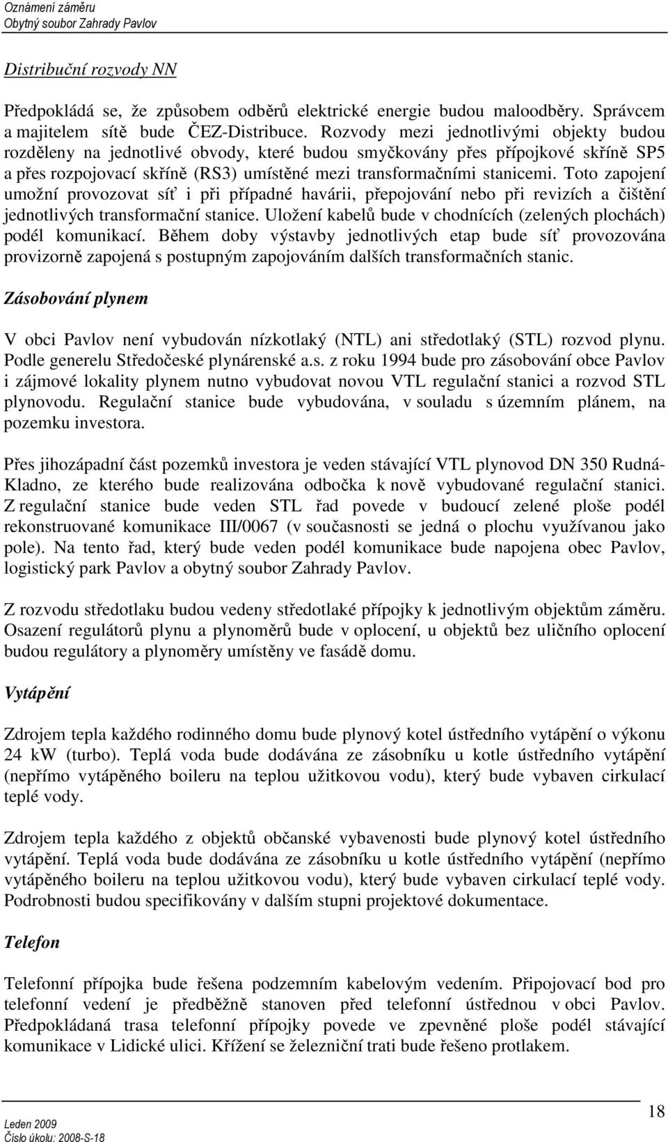 Toto zapojení umožní provozovat síť i při případné havárii, přepojování nebo při revizích a čištění jednotlivých transformační stanice.