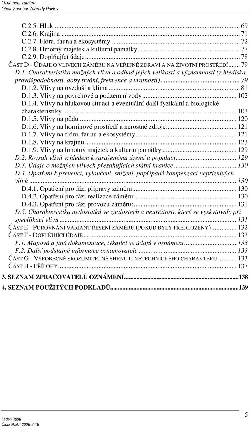 Charakteristika možných vlivů a odhad jejich velikosti a významnosti (z hlediska pravděpodobnosti, doby trvání, frekvence a vratnosti)... 79 D.1.2. Vlivy na ovzduší a klima... 81 D.1.3.