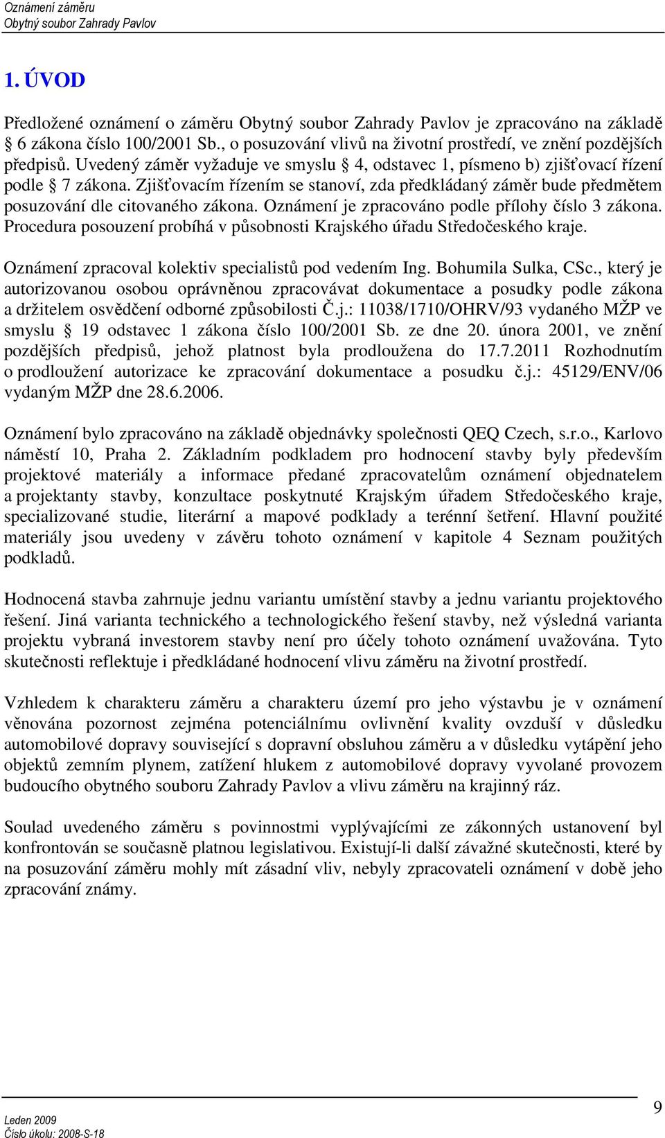 Oznámení je zpracováno podle přílohy číslo 3 zákona. Procedura posouzení probíhá v působnosti Krajského úřadu Středočeského kraje. Oznámení zpracoval kolektiv specialistů pod vedením Ing.