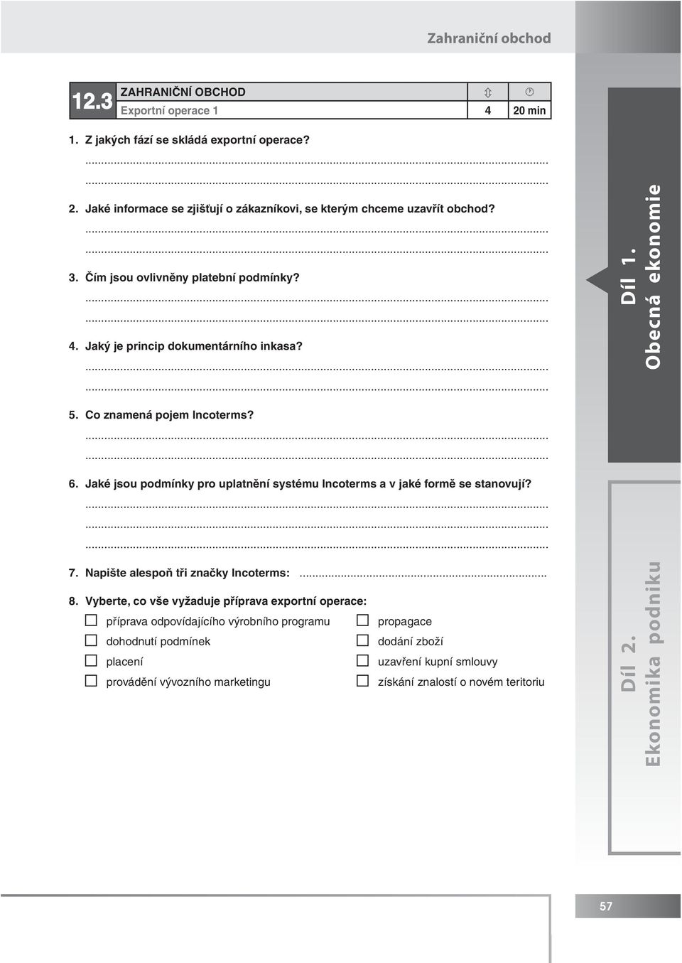 Jaké jsou podmínky pro uplatnění systému Incoterms a v jaké formě se stanovují? 7. Napište alespoň tři značky Incoterms:... 8.