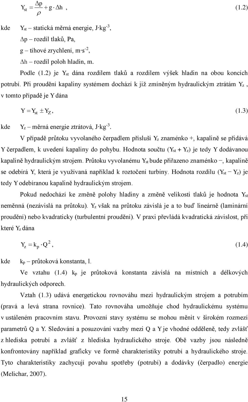 3) kde Yz měrná energie ztrátová, J kg -3. V případě průtoku vyvolaného čerpadlem přísluší Yz znaménko +, kapalině se přidává Y čerpadlem, k uvedení kapaliny do pohybu.