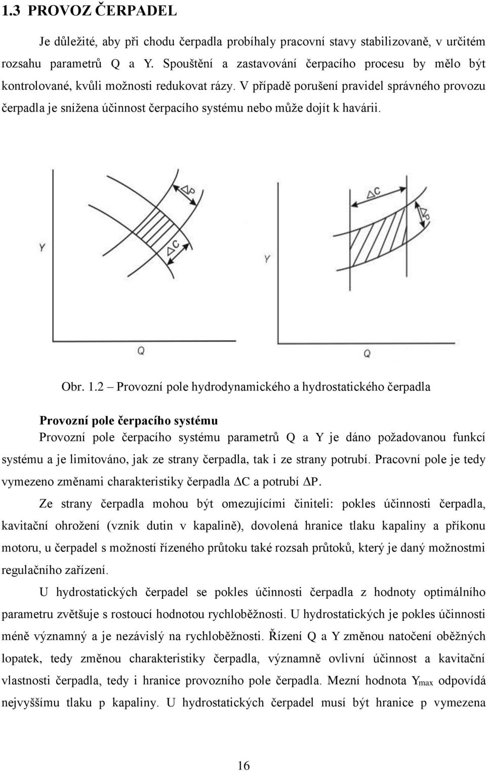 V případě porušení pravidel správného provozu čerpadla je snížena účinnost čerpacího systému nebo může dojít k havárii.