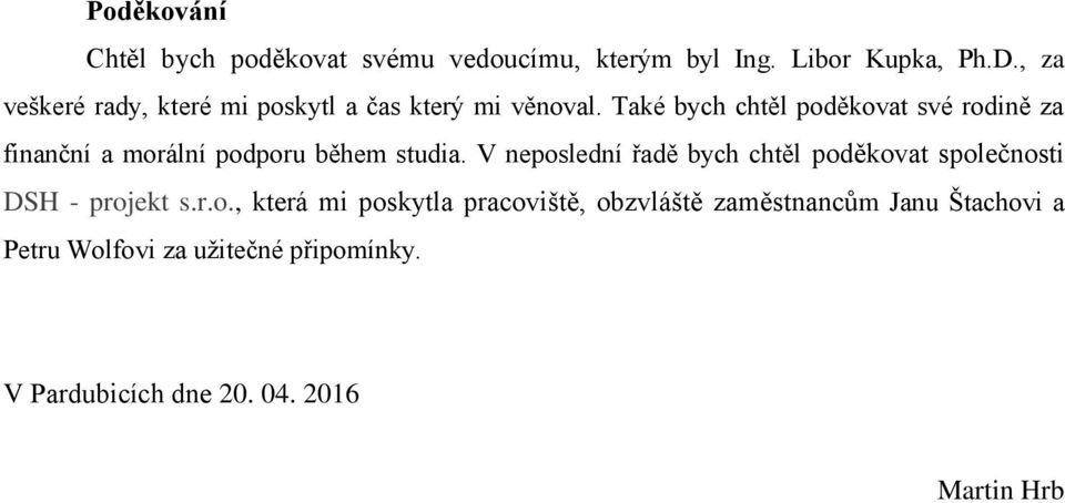 Také bych chtěl poděkovat své rodině za finanční a morální podporu během studia.