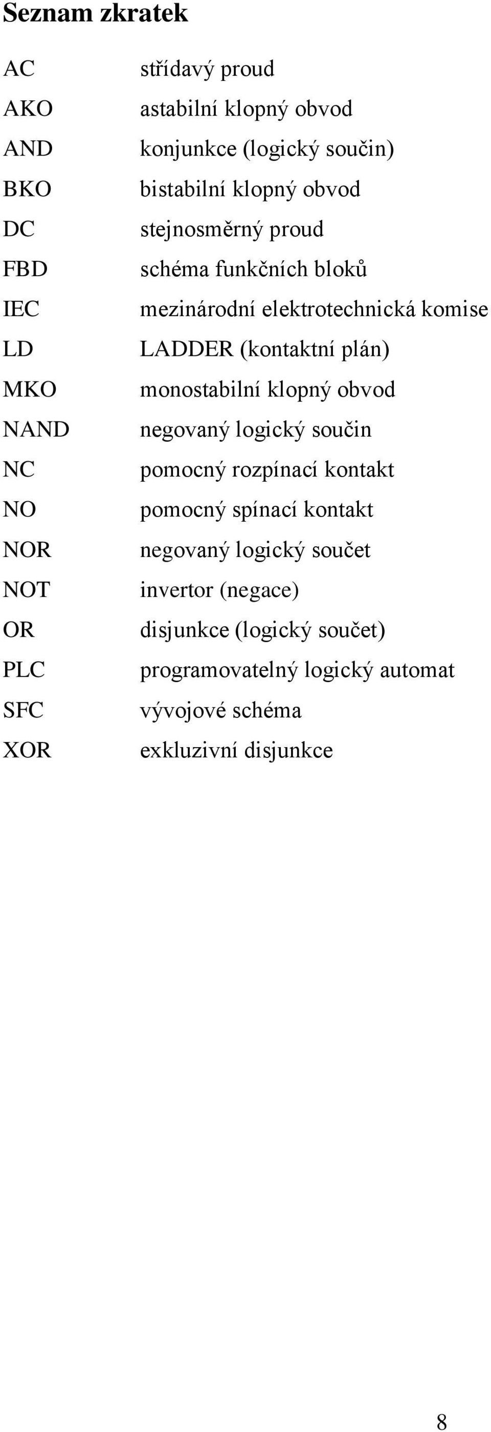 komise LADDER (kontaktní plán) monostabilní klopný obvod negovaný logický součin pomocný rozpínací kontakt pomocný spínací