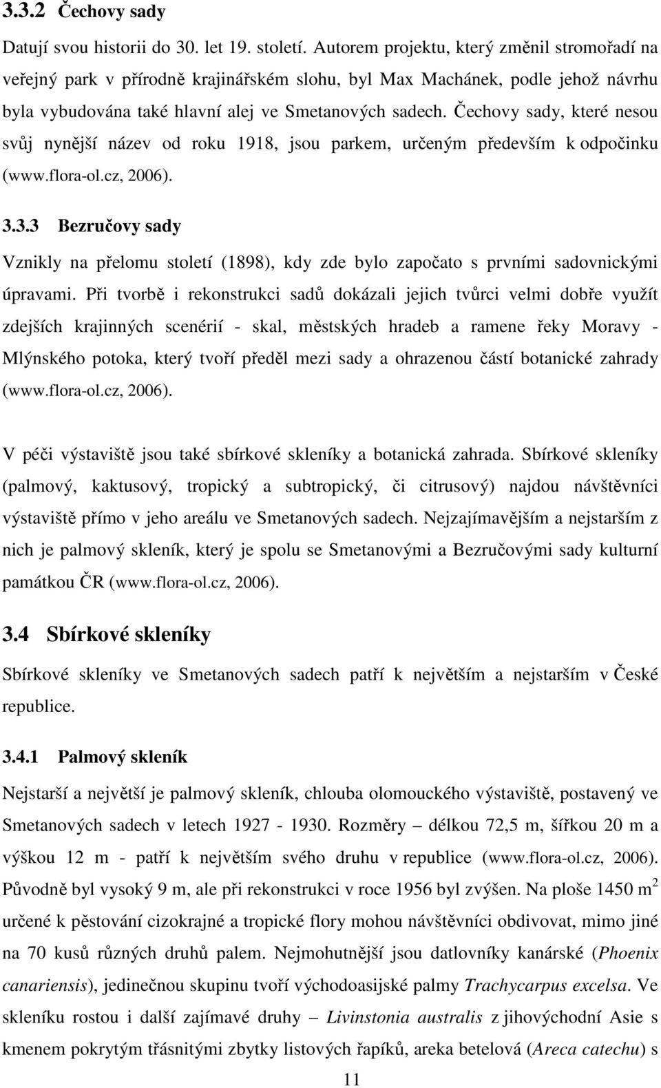 Čechovy sady, které nesou svůj nynější název od roku 1918, jsou parkem, určeným především k odpočinku (www.flora-ol.cz, 2006). 3.
