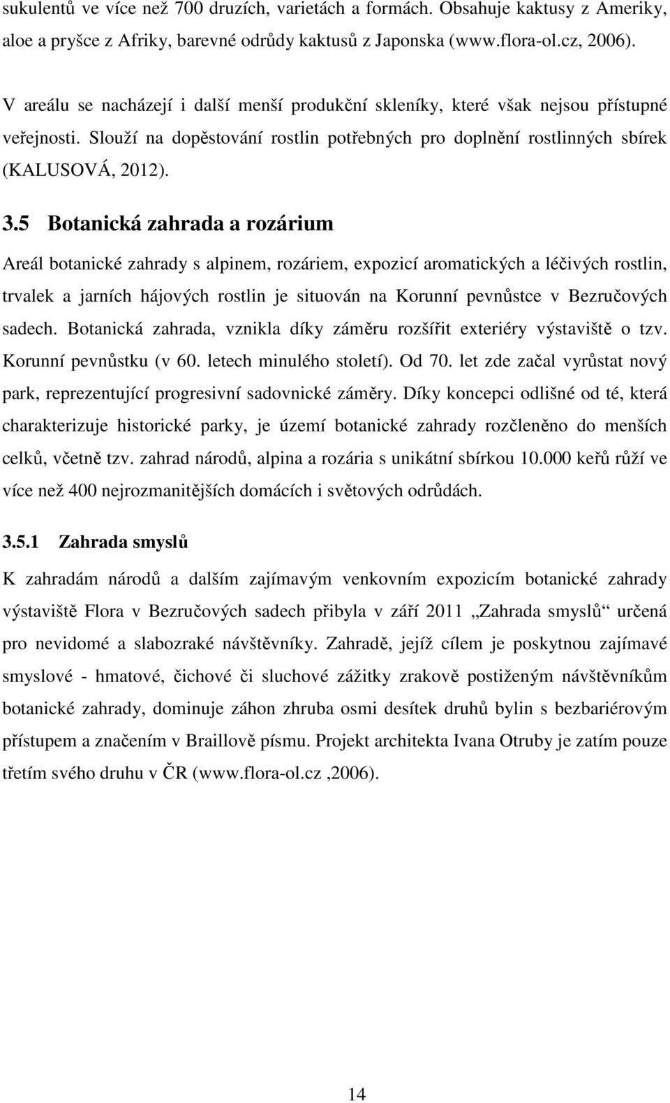 5 Botanická zahrada a rozárium Areál botanické zahrady s alpinem, rozáriem, expozicí aromatických a léčivých rostlin, trvalek a jarních hájových rostlin je situován na Korunní pevnůstce v Bezručových