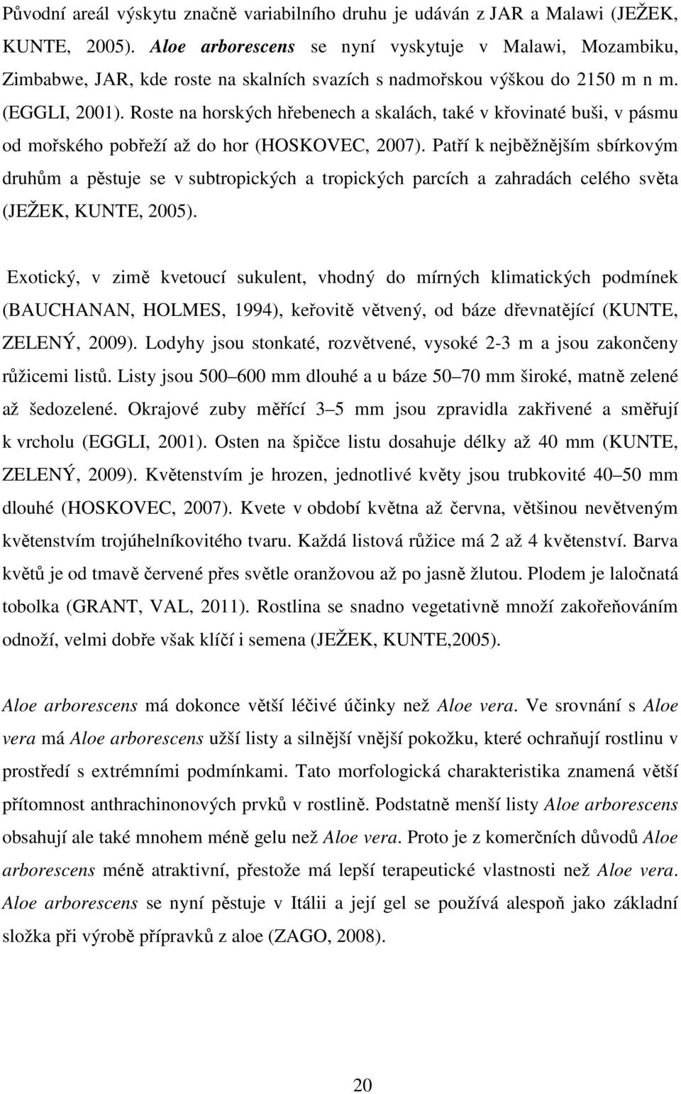 Roste na horských hřebenech a skalách, také v křovinaté buši, v pásmu od mořského pobřeží až do hor (HOSKOVEC, 2007).