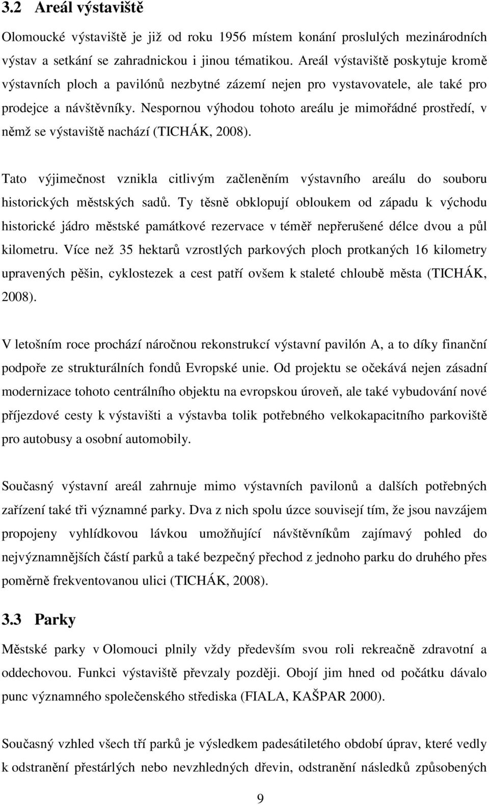 Nespornou výhodou tohoto areálu je mimořádné prostředí, v němž se výstaviště nachází (TICHÁK, 2008).