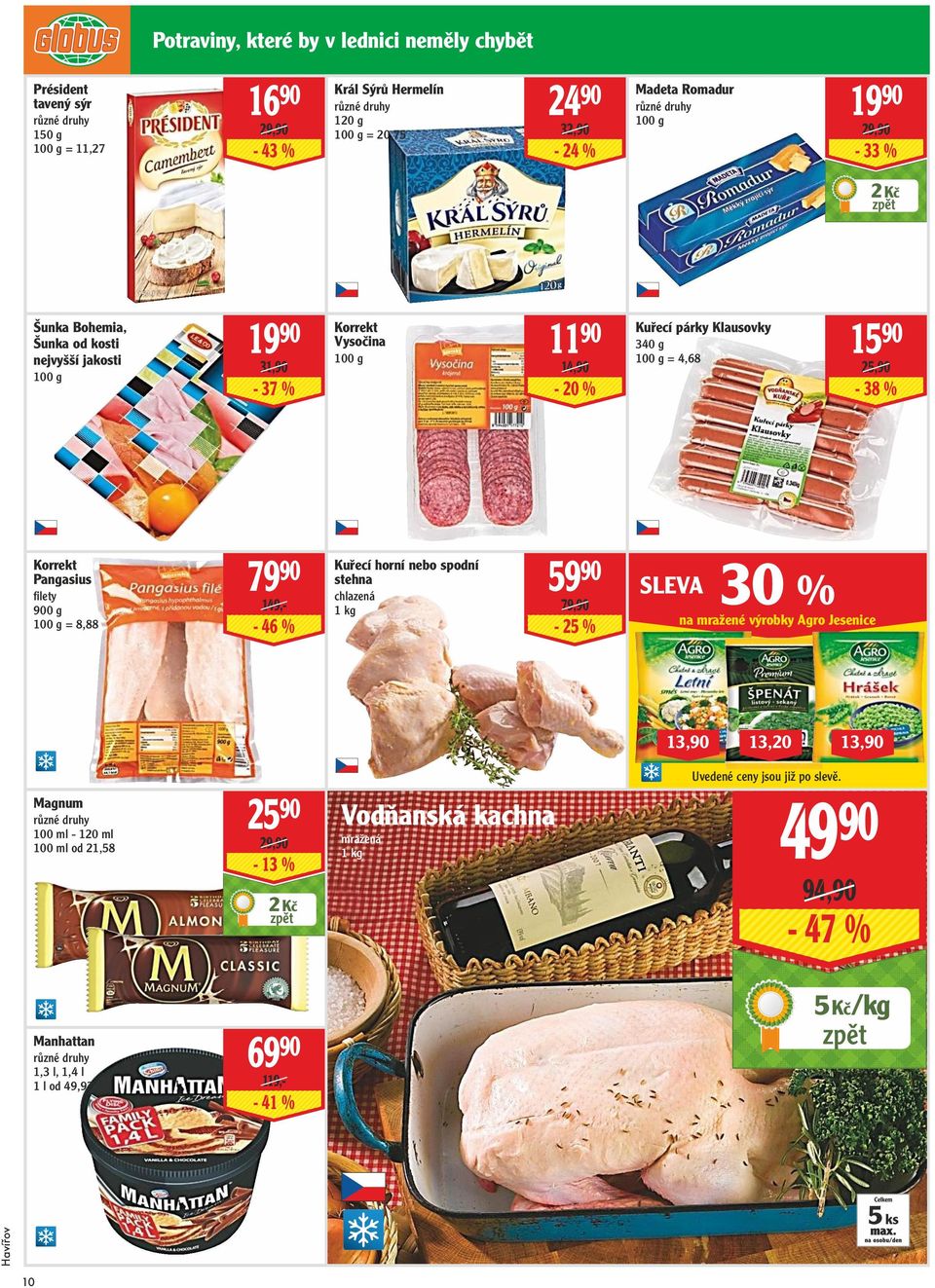 900 g = 8,88 79 90 149,- - 46 % Kuřecí horní nebo spodní stehna chlazená 59 90 79,90-25 % 30 SLEVA % na mražené výrobky Agro Jesenice 13,90 13,20 13,90 Magnum 100 ml - 120 ml 100