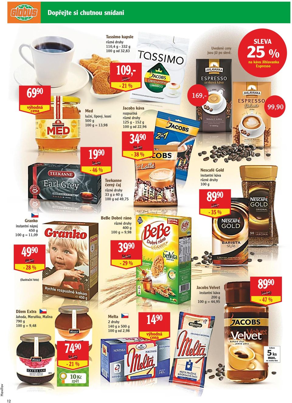 56,90 1990-38 % 36,90-46 % Nescafé Gold instantní káva Teekanne černý čaj 33 g a 40 g od 49,75 8990 139,- - 35 % BeBe Dobré ráno Granko 400 g = 9,98 instantní
