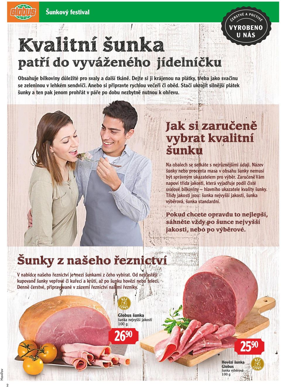 Jak si zaručeně vybrat kvalitní šunku Na obalech se setkáte s nejrůznějšími údaji. Název šunky nebo procenta masa v obsahu šunky nemusí být správným ukazatelem pro výběr.