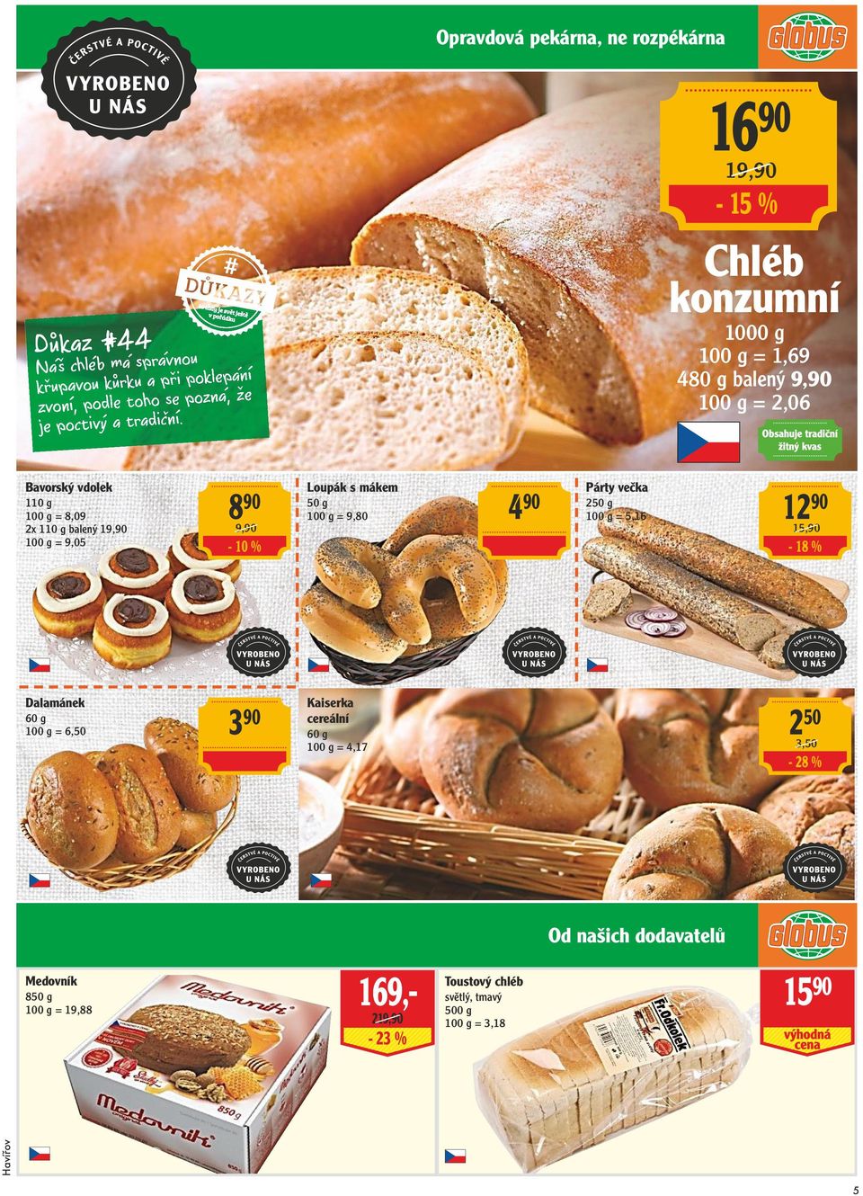 16 90 19,90-15 % Chléb konzumní 1000 g = 1,69 480 g balený 9,90 = 2,06 Bavorský vdolek 110 g = 8,09 2x 110 g balený 19,90 = 9,05 8 90