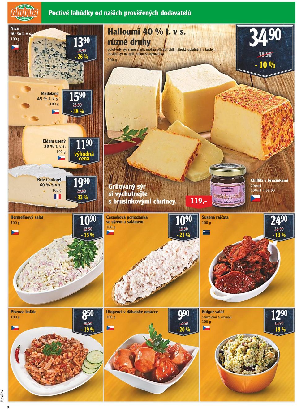 polotvrdý sýr slané chuti, možná příchuť chilli, široké uplatnění v kuchyni, ideální sýr na gril, neboť se neroztéká 34 90 38,90-10 % Madeland 45 % t. v s.