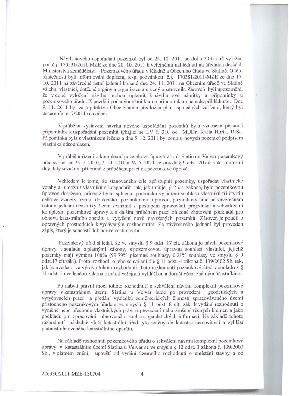 2011 na Obecním úřadě ve Slatině všichni vlastníci, dotčené orgány a organizace a určený opatrovník.