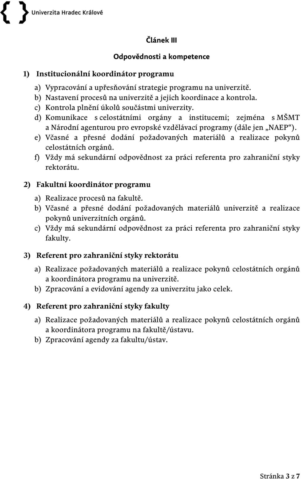 d) Komunikace s celostátními orgány a institucemi; zejména s MŠMT a Národní agenturou pro evropské vzdělávací programy (dále jen NAEP ).