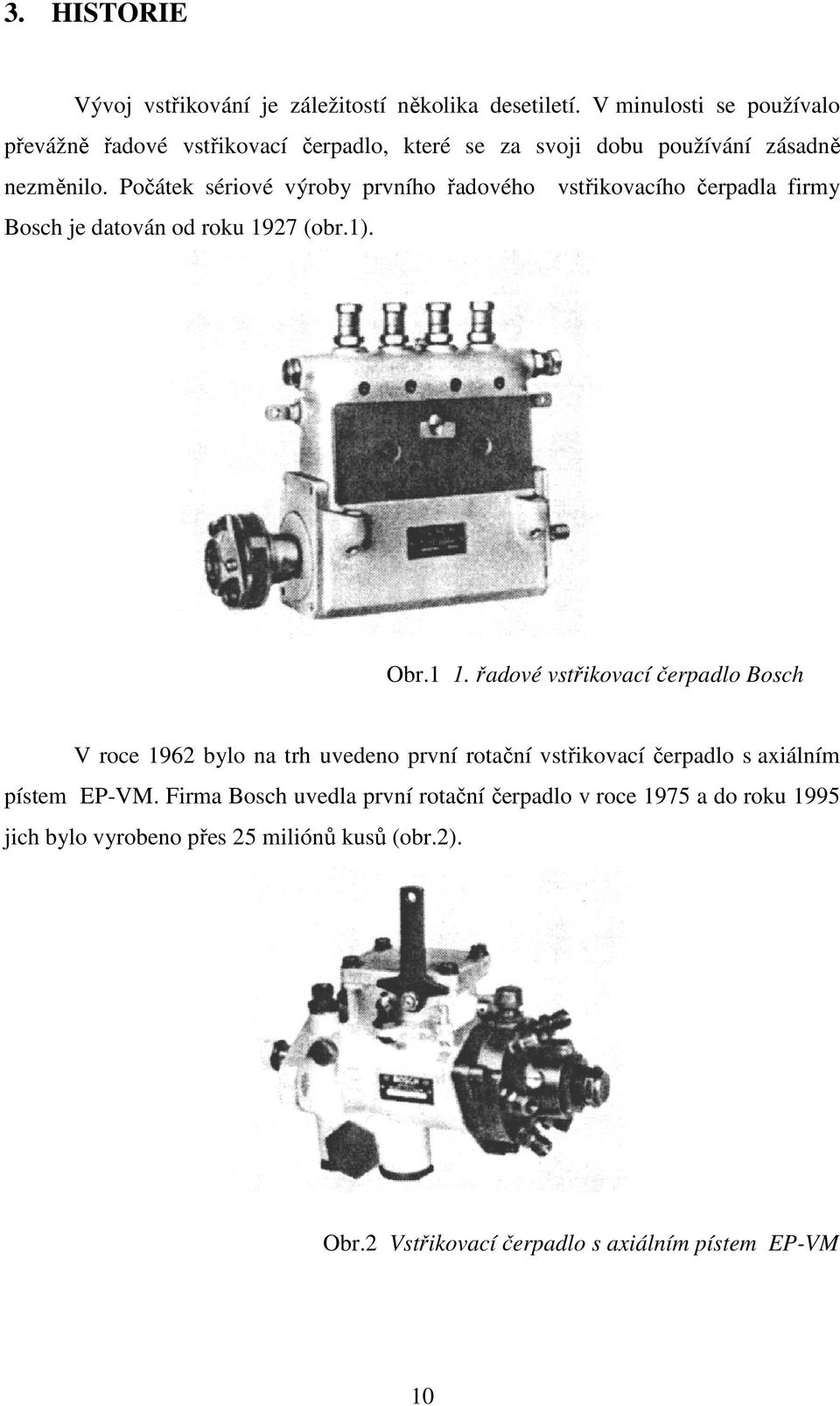 Počátek sériové výroby prvního řadového vstřikovacího čerpadla firmy Bosch je datován od roku 1927 (obr.1). Obr.1 1.