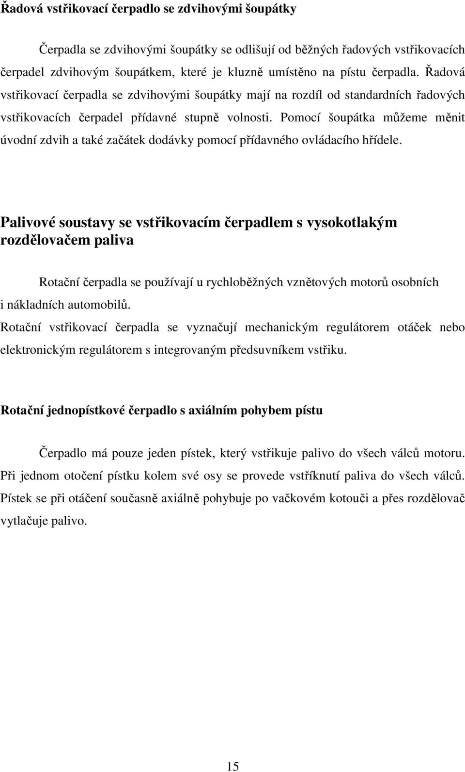 Pomocí šoupátka můžeme měnit úvodní zdvih a také začátek dodávky pomocí přídavného ovládacího hřídele.