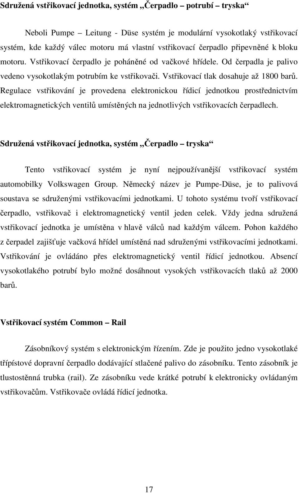 Regulace vstřikování je provedena elektronickou řídicí jednotkou prostřednictvím elektromagnetických ventilů umístěných na jednotlivých vstřikovacích čerpadlech.