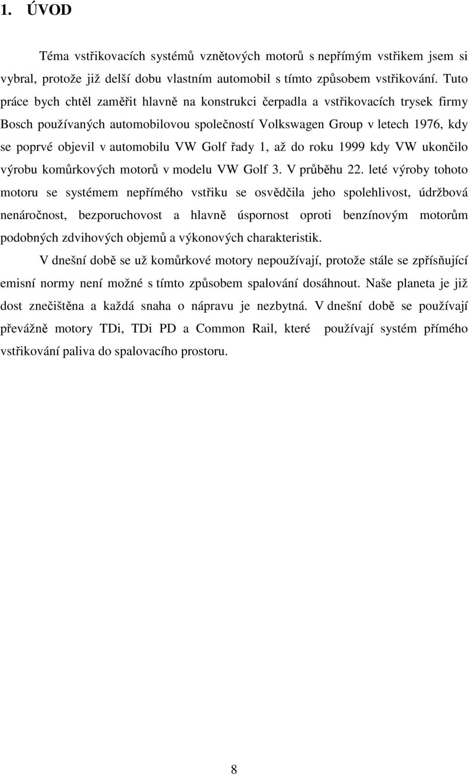 VW Golf řady 1, až do roku 1999 kdy VW ukončilo výrobu komůrkových motorů v modelu VW Golf 3. V průběhu 22.