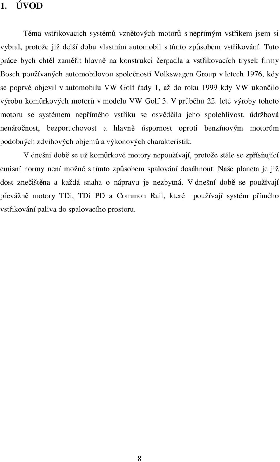 VW Golf řady 1, až do roku 1999 kdy VW ukončilo výrobu komůrkových motorů v modelu VW Golf 3. V průběhu 22.