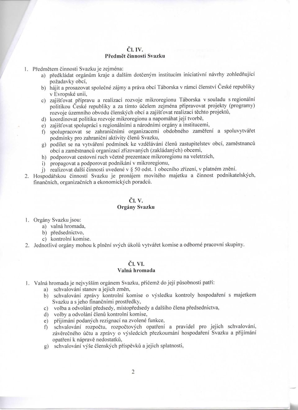 Taborska v ramci clenstvi Ceske republiky v Evropske unii, c) zajistovat pfipravu a realizaci rozvoje mikroregionu Taborska v souladu s regionalni politikou Ceske republiky a za timto ucelem zejmena