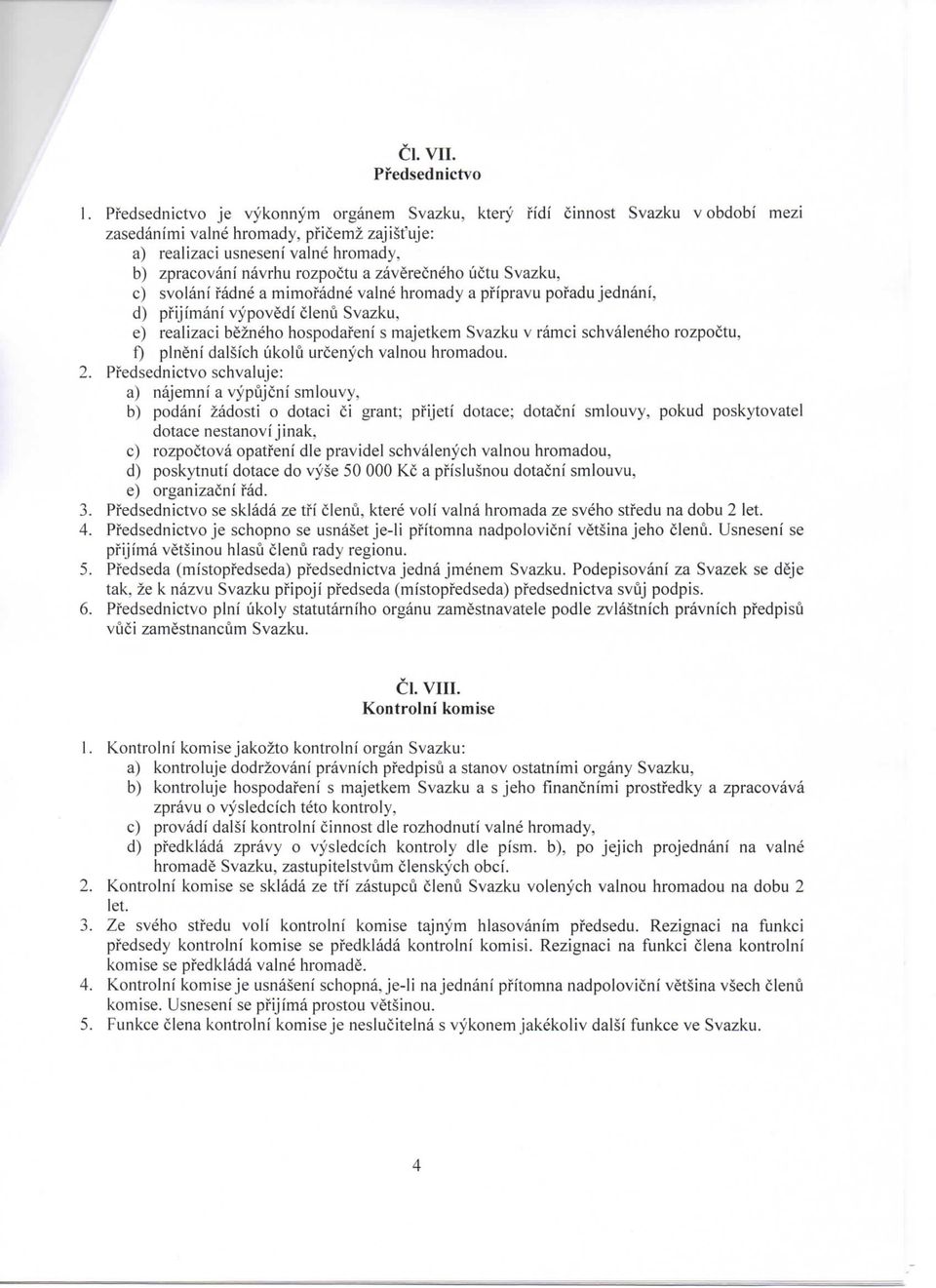 zaverecneho uctu Svazku, c) svolani fadne a mimofadne valne hromady a pfipravu pofadu jednani, d) pfijimani vypovedi clenu Svazku, e) realizaci bezneho hospodafeni s majetkem Svazku v ramci