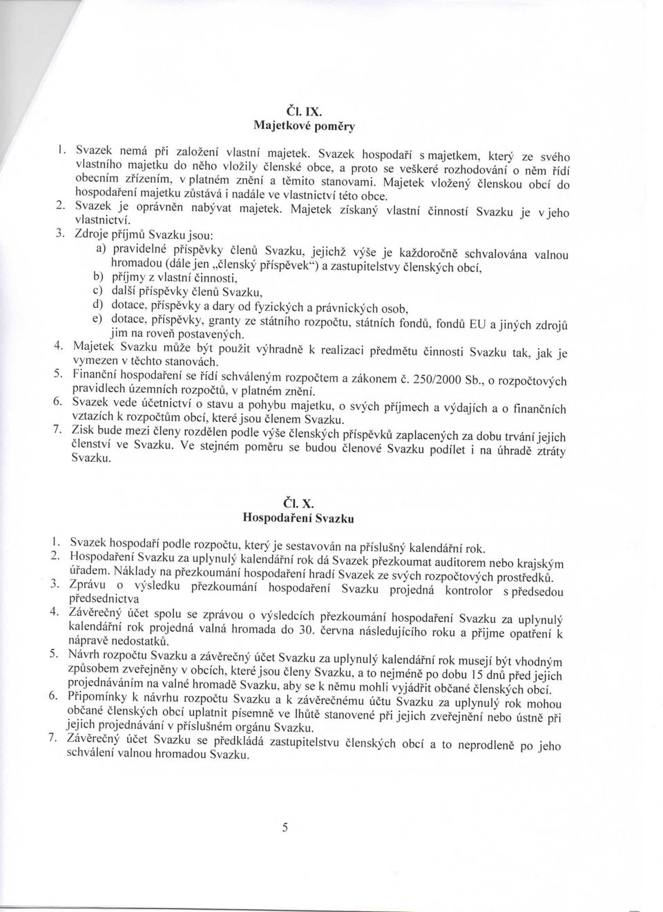 Majetek vlozeny clenskou obci do hospodafeni majetku zustava i nadale ve vlastnictvi teto obce. 2. Svazek je opravnen nabyvat majetek. Majetek ziskany vlastni cinnosti Svazku je vjeho vlastnictvi. 3.