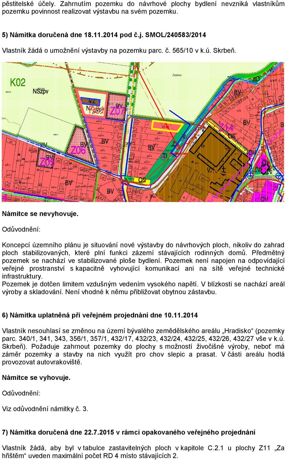 Koncepcí územního plánu je situování nové výstavby do návrhových ploch, nikoliv do zahrad ploch stabilizovaných, které plní funkci zázemí stávajících rodinných domů.