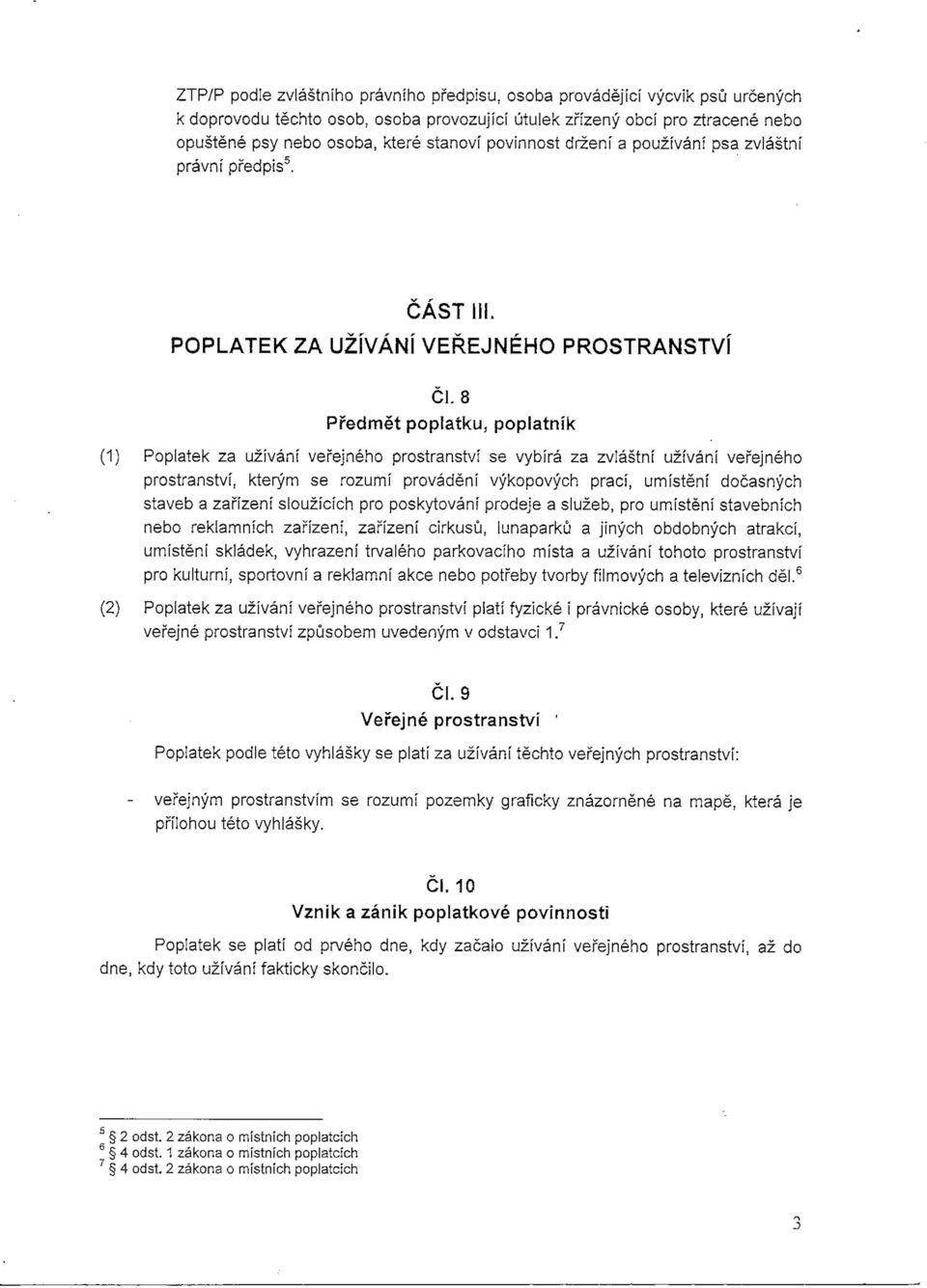 8 Predmet poplatku, poplatnik (1) Poplatek za uzivanf vefejneho prostranstvi se vybira za zvlastni uzfvani vefejneho prostranstvi, kterym se rozumi provadeni vykopovych praci, umisteni docasnych