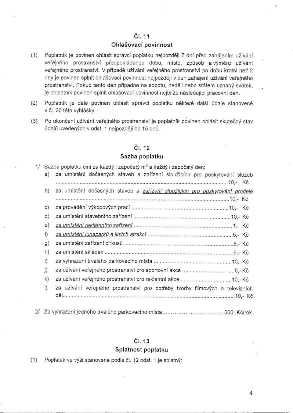 Pokud tento den pfipadne na sobotu, nedeli nebo statem uznany svatek, je poplatnik povinen splnit ohiasovaci povinnost nejblize nasledujici pracovni den.