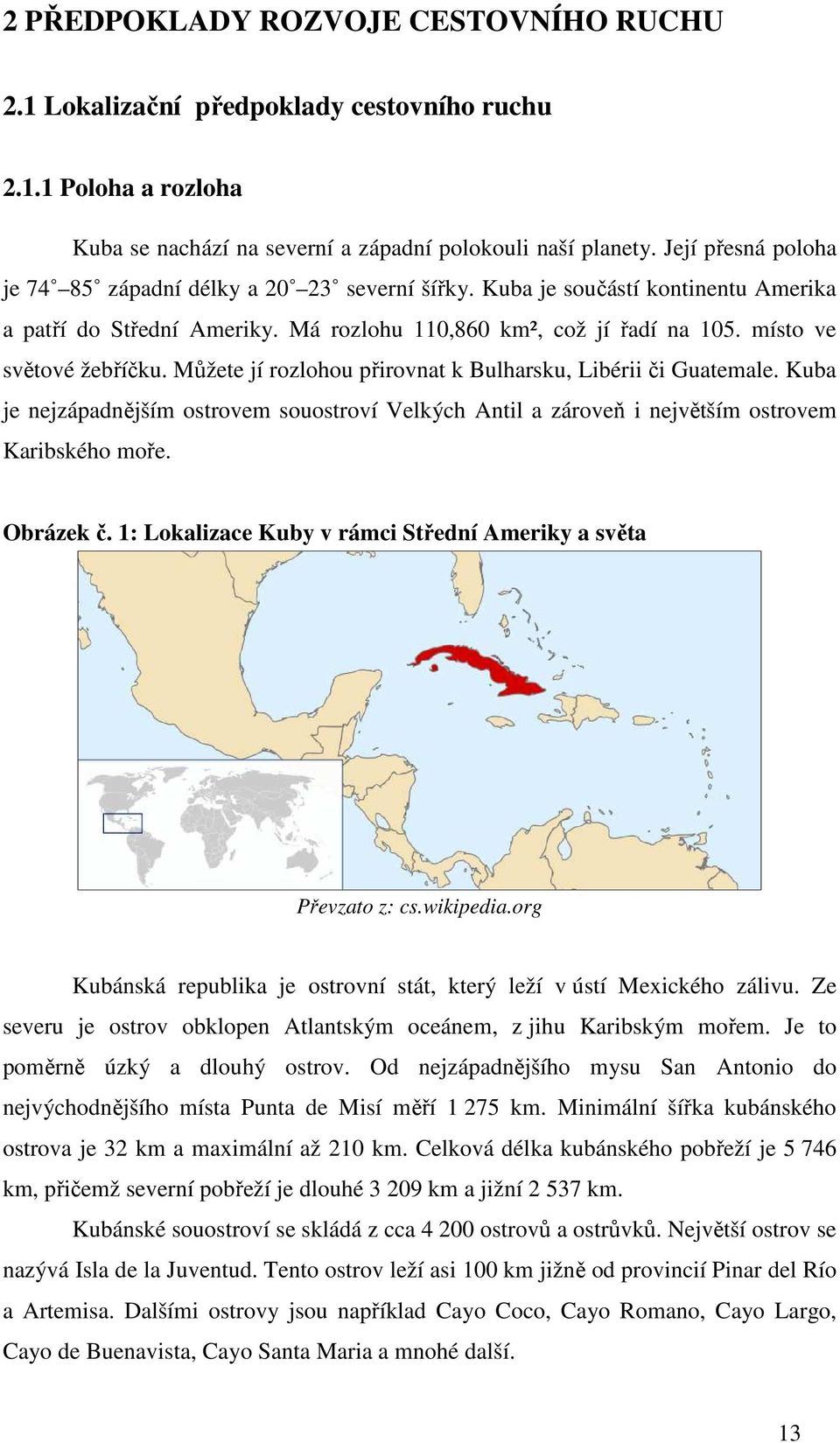 Můžete jí rozlohou přirovnat k Bulharsku, Libérii či Guatemale. Kuba je nejzápadnějším ostrovem souostroví Velkých Antil a zároveň i největším ostrovem Karibského moře. Obrázek č.