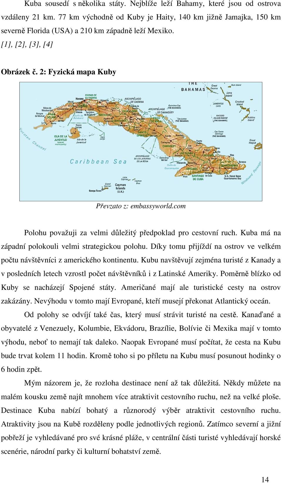 com Polohu považuji za velmi důležitý předpoklad pro cestovní ruch. Kuba má na západní polokouli velmi strategickou polohu.