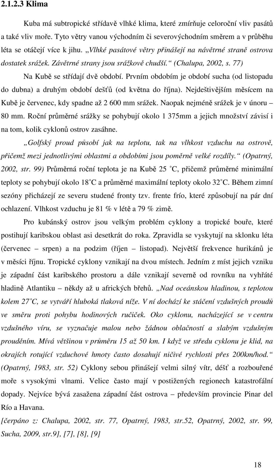 Závětrné strany jsou srážkově chudší. (Chalupa, 2002, s. 77) Na Kubě se střídají dvě období. Prvním obdobím je období sucha (od listopadu do dubna) a druhým období dešťů (od května do října).