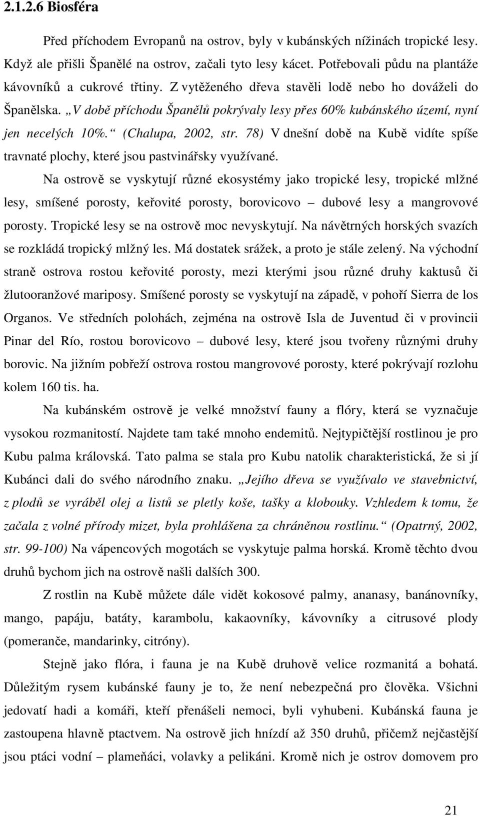 V době příchodu Španělů pokrývaly lesy přes 60% kubánského území, nyní jen necelých 10%. (Chalupa, 2002, str. 78) V dnešní době na Kubě vidíte spíše travnaté plochy, které jsou pastvinářsky využívané.