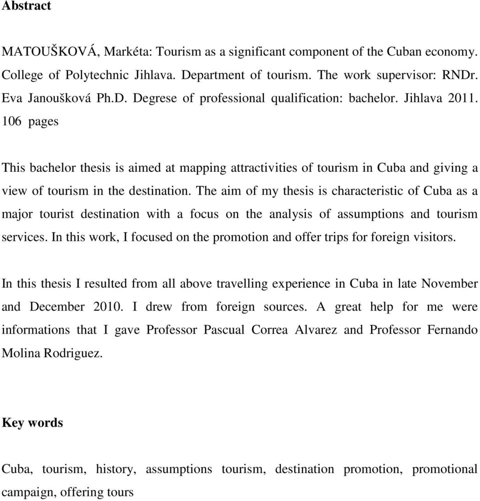 The aim of my thesis is characteristic of Cuba as a major tourist destination with a focus on the analysis of assumptions and tourism services.