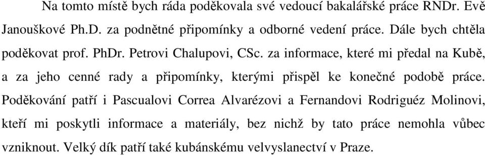 za informace, které mi předal na Kubě, a za jeho cenné rady a připomínky, kterými přispěl ke konečné podobě práce.