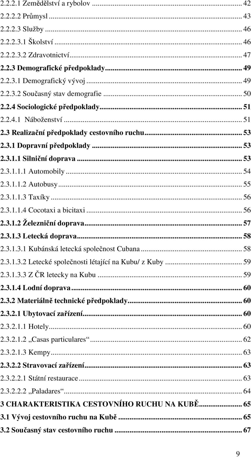 .. 53 2.3.1.1.1 Automobily... 54 2.3.1.1.2 Autobusy... 55 2.3.1.1.3 Taxíky... 56 2.3.1.1.4 Cocotaxi a bicitaxi... 56 2.3.1.2 Železniční doprava... 57 2.3.1.3 Letecká doprava... 58 2.3.1.3.1 Kubánská letecká společnost Cubana.