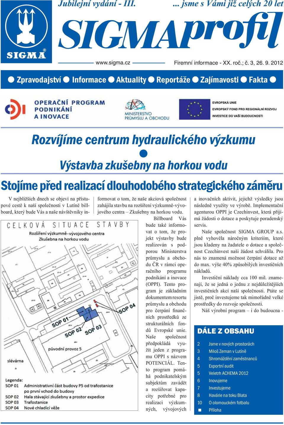 nejbližších dnech se objeví na přístupové cestě k naší společnosti v Lutíně billboard, který bude Vás a naše návštěvníky informovat o tom, že naše akciová společnost zahájila stavbu na rozšíření