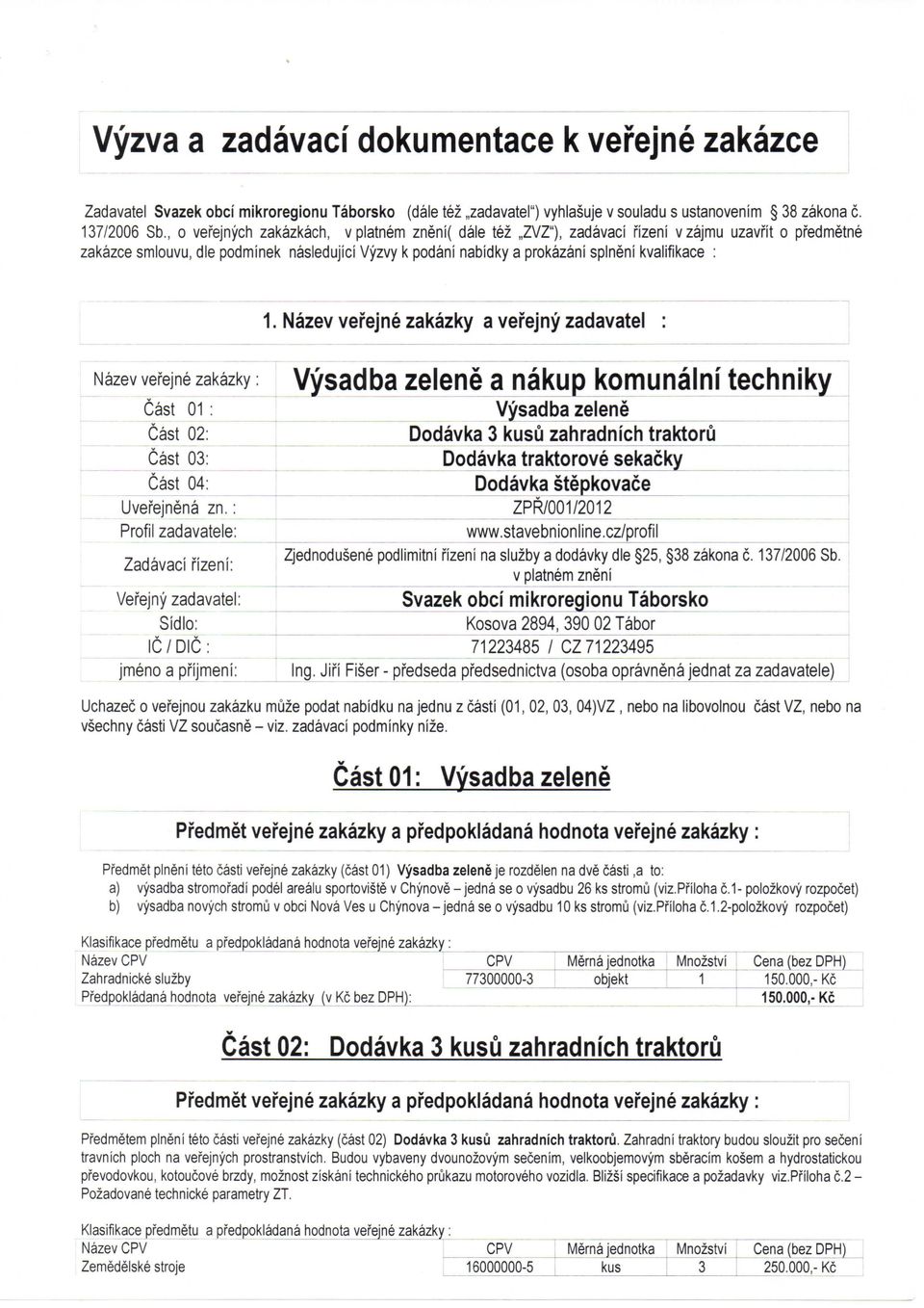 1. Nazev vefejne zakazky a verejny zadavatel Nazev vefejne zakazky: Cast 01 : Cast 02: Cast 03: Cast 04: Uvefejnena zn.