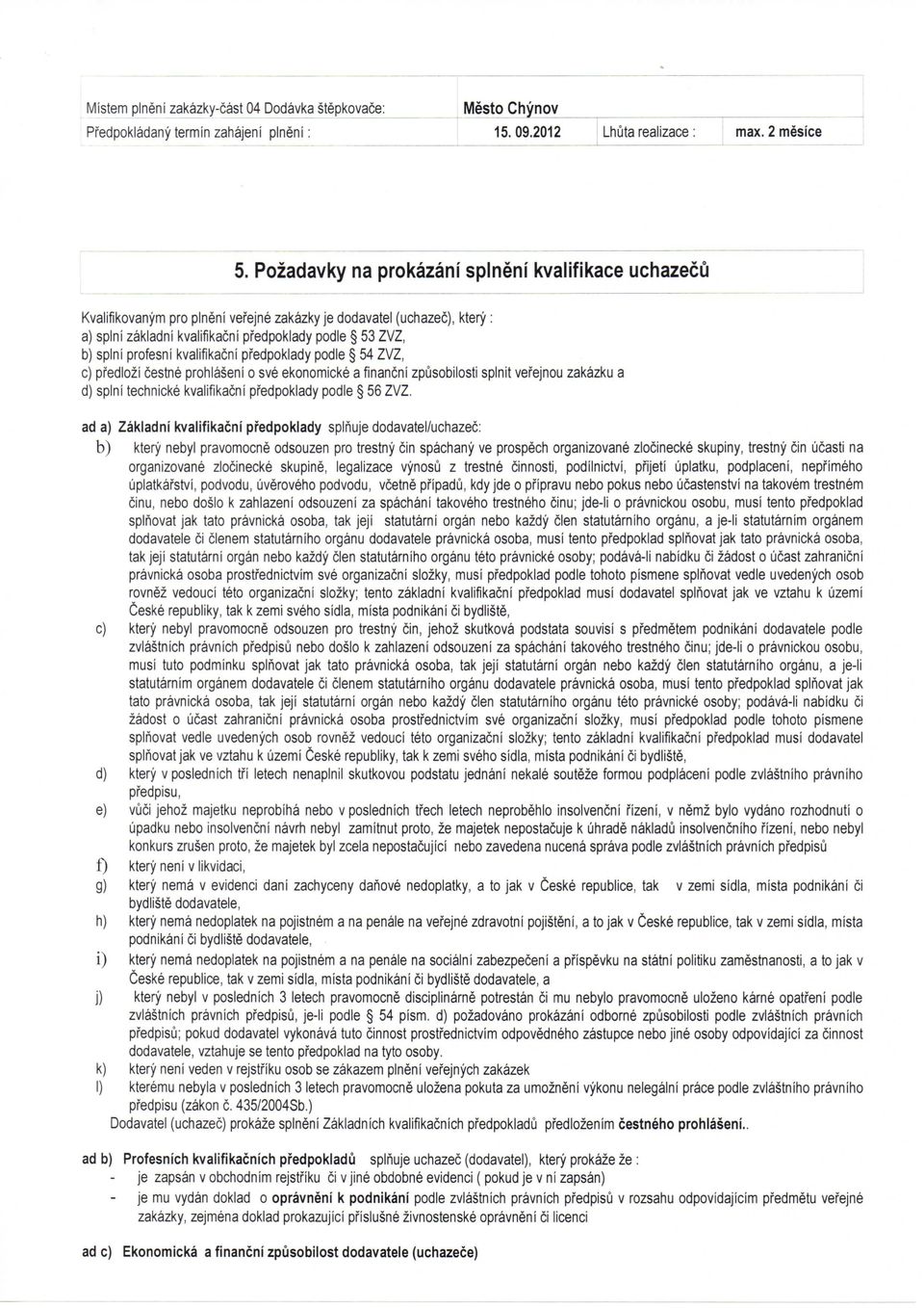zakladni kvalifikacni pfedpoklady podle 53 ZVZ, b) splni profesni kvalifikacni pfedpoklady podle 54 ZVZ, c) pfedlozi cestne prohlaseni o sve ekonomicke a financni zpusobilosti splnit vefejnou zakazku