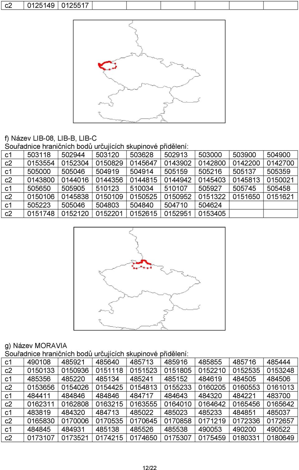 0150952 0151322 0151650 0151621 c1 505223 505046 504803 504840 504710 504624 c2 0151748 0152120 0152201 0152615 0152951 0153405 g) Název MORAVIA c1 490108 485921 485640 485713 485916 485855 485716